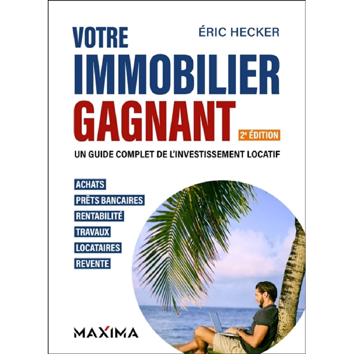 Votre immobilier gagnant : un guide complet de l'investissement locatif : achats, prêts bancaires, rentabilité, travaux, locataires, revente